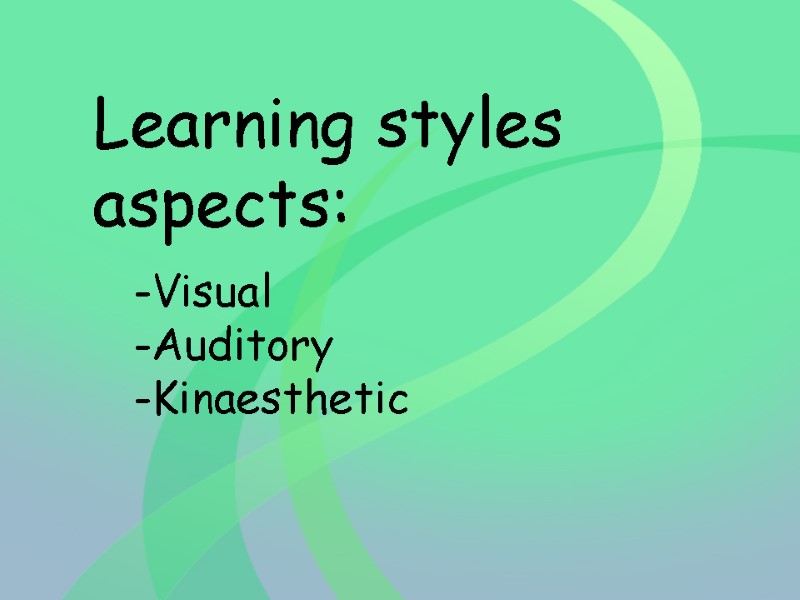 Learning styles  aspects:  Visual Auditory Kinaesthetic